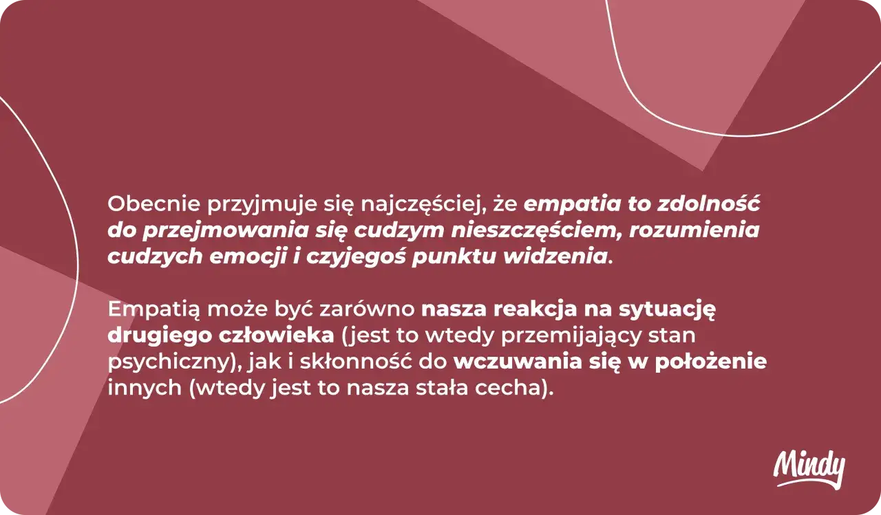 Empatia co to? Zdolność do rozumienia cudzych emocji i punktu widzenia, przejmowania się czyimś losem. Może być reakcją lub stałą cechą.